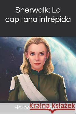 Sherwalk: La capitana intrepida Herbert Rodriguez   9798388813404 Independently Published
