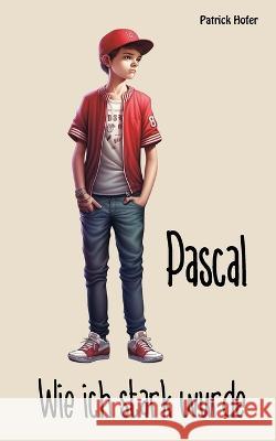Pascal: Wie ich stark wurde Patrick Hofer   9798388897510 Independently Published