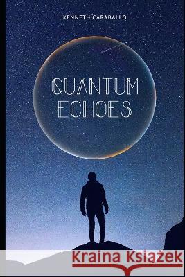 Quantum Echoes Kenneth Caraballo-Gonzalez   9798388906304