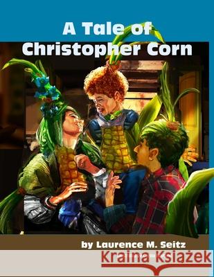 A Tale of Christopher Corn Carina Reytblat Yairelys Lopez Laurence M Seitz 9798388912237 Independently Published