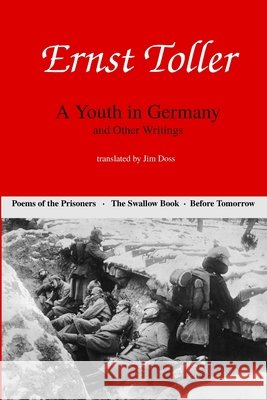 Ernst Toller: A Youth in Germany and Other Writings Jim Doss Ernst Toller  9798388917751 Independently Published
