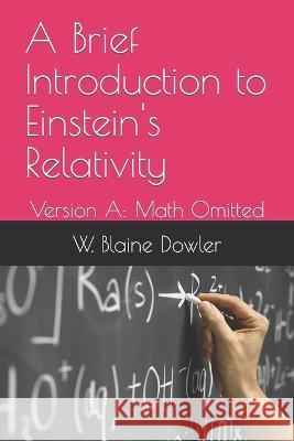 A Brief Introduction to Einstein's Relativity: Version A: Math Omitted W Blaine Dowler   9798388938459 Independently Published