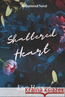 Shattered Heart: A Shattered Novel Lacy Harmon   9798388953582 Independently Published