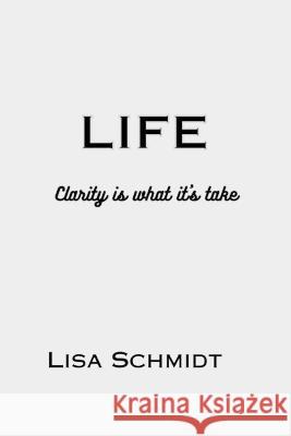 Life: Clarify is what it's take Lisa Schmidt   9798388965479 Independently Published