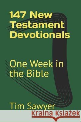147 New Testament Devotionals: One Week in the Bible Tim Sawyer   9798388980380 Independently Published