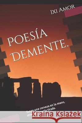 Poesia Demente. IXI Amor   9798388985101 Independently Published