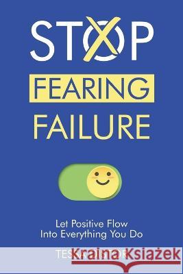 Stop Fearing Failure: Let Positive Flow Into Everything You Do Tessa Distor   9798388999641 Independently Published