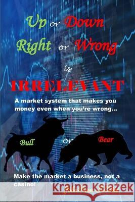 Up or Down, Right or Wrong is IRRELEVANT Johnpierre Lecedre   9798389022539 Independently Published