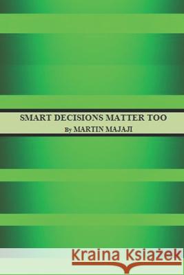 Smart Decisions Matter Too Martin Majaji   9798389079823 Independently Published