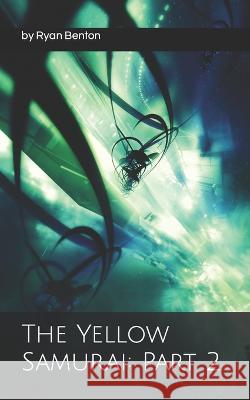 The Yellow Samurai: Part 2 Ryan Benton   9798389080935 Independently Published