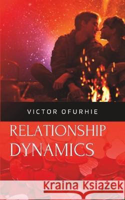 Relationship Dynamics Victor Ofurhie   9798389097292 Independently Published