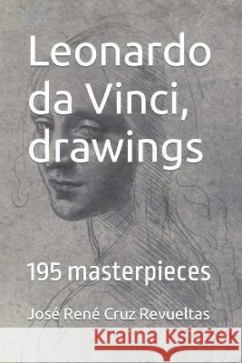 Leonardo da Vinci, drawings: 195 masterpieces Idbcom LLC Jose Rene Cruz Revueltas  9798389122789