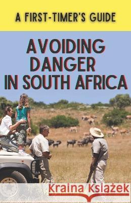 Avoiding Danger in South Africa: A First-Timer's Guide Peter Van Tonder   9798389131538 Independently Published
