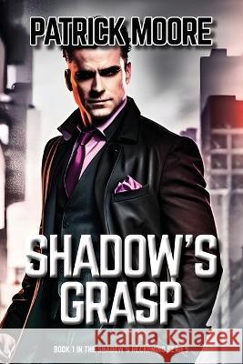 Shadow's Grasp: Book 1 in the Shadow's Reckoning Series Patrick Moore   9798389298798 Independently Published