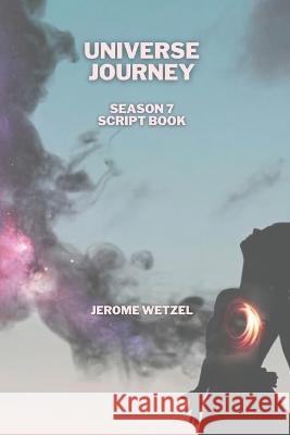 Universe Journey Season 7 Script Book Jerome Wetzel   9798389332034 Independently Published