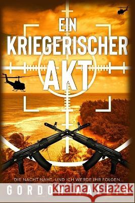 Ein Kriegerischer Akt Gordon Wallis   9798389332256
