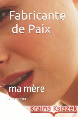 Fabricante de Paix: ma mere Imane Janbari Ahmed Chtaibi  9798389357600 Independently Published