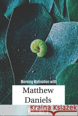 Morning Motivation with Matthew Daniels Volume Three Matthew Daniels   9798389361430