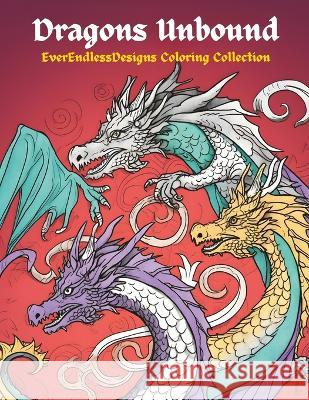 Dragons Unbound: EverEndlessDesigns Coloring Collection Andy Broyles   9798389385375 Independently Published