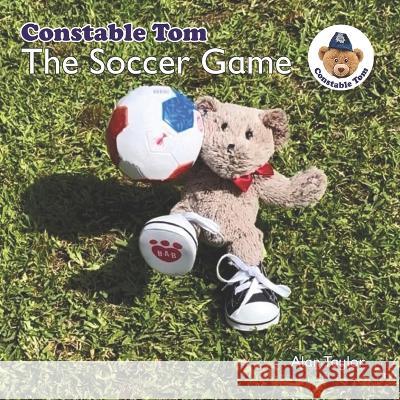 The Soccer Game: Constable Tom Alan Taylor   9798389391024 Independently Published