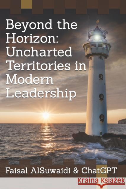 Beyond the Horizon: Uncharted Territories in Modern Leadership Ai Chatgpt Faisal Alsuwaidi  9798389502468