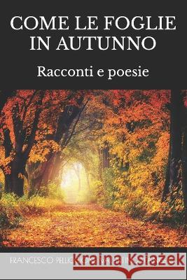 Come Le Foglie in Autunno Valentino D'Angelo Francesco Pelliccione  9798389534537 Independently Published