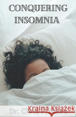 Conquering Insomnia: A Comprehensive Guide to Getting a good night's sleep Chris F Miles   9798389643987 Independently Published