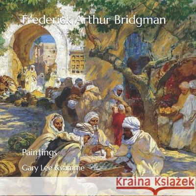 Frederick Arthur Bridgman: Paintings Gary Lee Kvamme   9798389723887 Independently Published