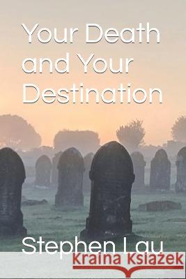 Your Death and Your Destination Stephen Lau   9798389744646 Independently Published