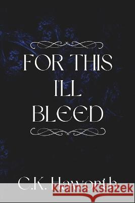 For This I'll Bleed C K Haworth   9798389780798 Independently Published