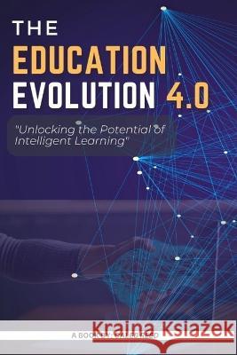 Education Evolution 4.0: Unlocking the Potential of Intelligent Learning Caleb Reed   9798389833319 Independently Published