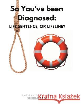 So You've been Diagnosed: Life Sentence or Lifeline? Shermin Lee   9798389840720 Independently Published