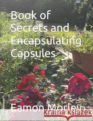 Book of Secrets and Encapsulating Capsules Eamon Morley   9798389862814 Independently Published