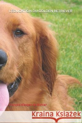 L'Education Du Golden Retriever Francois Kiesgen de Richter   9798389866720 Independently Published