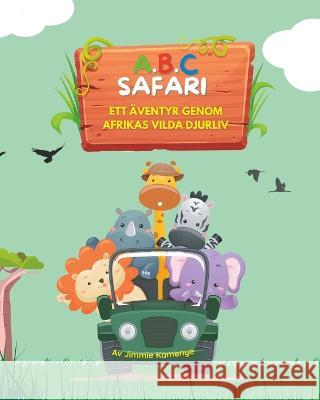ABC Safari - Ett aventyr genom Afrikas vilda djurliv Jimmie Kamenye   9798389880436 Independently Published