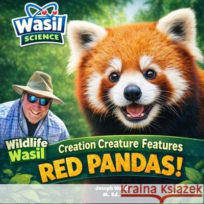 Wasil Science: Creation Creature Features Red Pandas! Joseph Paul-Staples Wasil M Ed 9798389906280