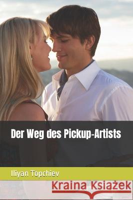 Der Weg des Pickup-Artists Iliyan Topchiev   9798389960299 Independently Published