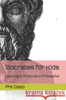 Socrates for Kids: Learning to Think Like a Philosopher Phil Ozzo   9798390049822 Independently Published