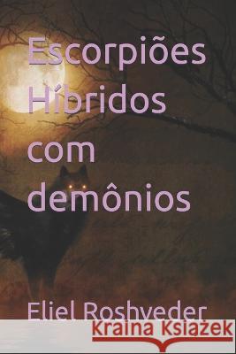 Escorpioes Hibridos com demonios Eliel Roshveder   9798390057681 Independently Published