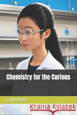 Chemistry for the Curious Fatih Akay   9798390103579