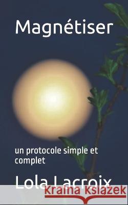 Magnetiser: un protocole simple et complet Lola LaCroix   9798390133811 Independently Published
