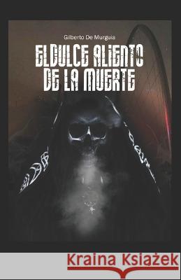 El Dulce Aliento de la Muerte Gilberto de Murguia   9798390147917