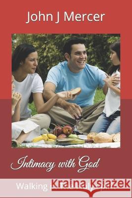 Intimacy with God: Walking in The Holy spirit John J Mercer   9798390160251