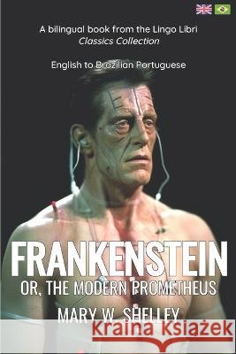 Frankenstein (Translated): English - Brazilian Portuguese Bilingual Edition Lingo Libri Mary W Shelley  9798390226964 Independently Published