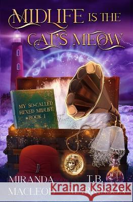 Midlife is the Cat's Meow T B Markinson Miranda MacLeod  9798390252086 Independently Published