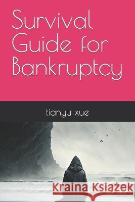 Survival Guide for Bankruptcy Tianyu Xue   9798390367629