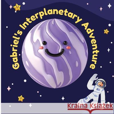 Gabriel's Interplanetary Adventure: A Journey Through the Secrets of Space Fati Ka   9798390374986 Independently Published