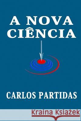 A Nova Ciencia: O Erro DOS Cientistas Carlos L Partidas   9798390410295 Independently Published