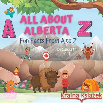 All About Alberta: Fun Facts From A to Z Canadian Girl   9798390428061 Independently Published