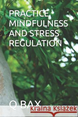 Practice Mindfulness and Stress Regulation Pontsho Kgomo Q Bax  9798390487204 Independently Published